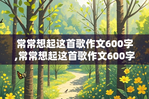 常常想起这首歌作文600字,常常想起这首歌作文600字初中