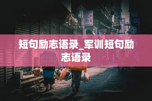 短句励志语录_军训短句励志语录