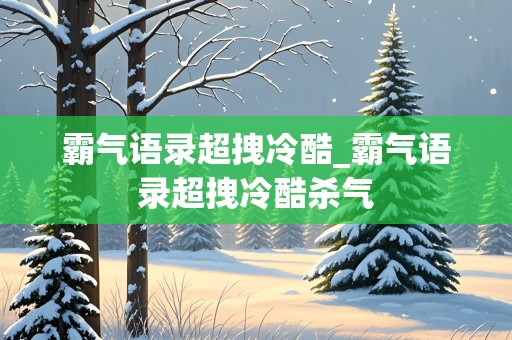 霸气语录超拽冷酷_霸气语录超拽冷酷杀气