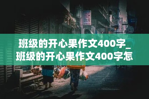 班级的开心果作文400字_班级的开心果作文400字怎么写