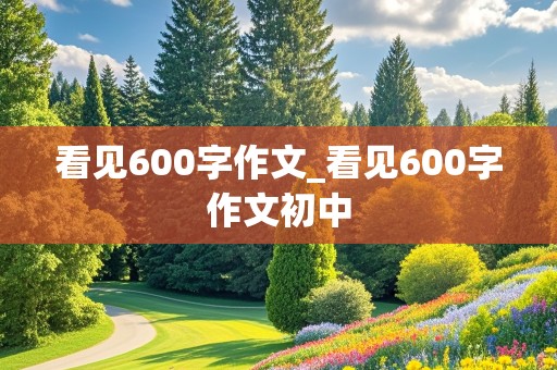 看见600字作文_看见600字作文初中