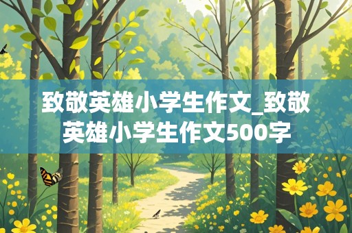 致敬英雄小学生作文_致敬英雄小学生作文500字