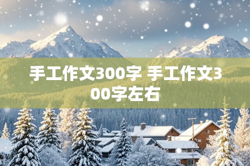 手工作文300字 手工作文300字左右