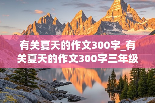 有关夏天的作文300字_有关夏天的作文300字三年级