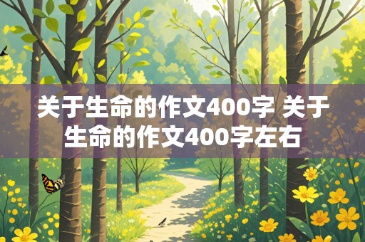 关于生命的作文400字 关于生命的作文400字左右