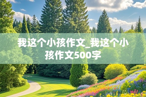 我这个小孩作文_我这个小孩作文500字