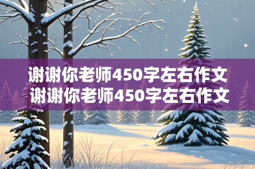 谢谢你老师450字左右作文 谢谢你老师450字左右作文一件事