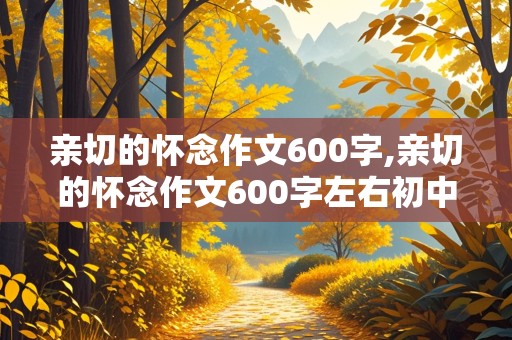 亲切的怀念作文600字,亲切的怀念作文600字左右初中