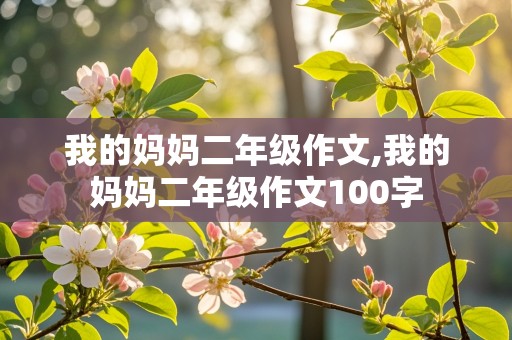 我的妈妈二年级作文,我的妈妈二年级作文100字