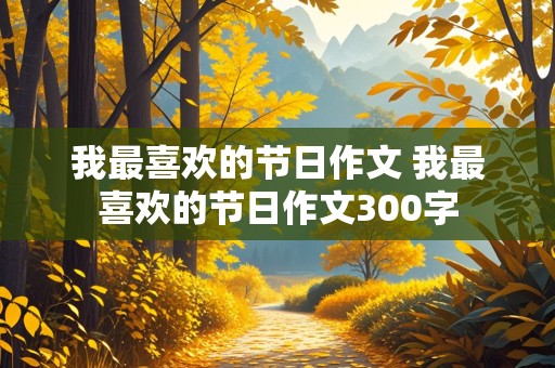 我最喜欢的节日作文 我最喜欢的节日作文300字