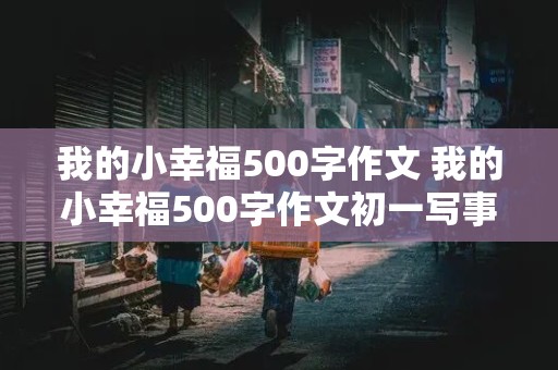 我的小幸福500字作文 我的小幸福500字作文初一写事