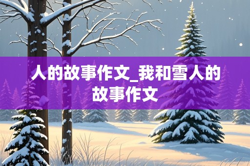 人的故事作文_我和雪人的故事作文