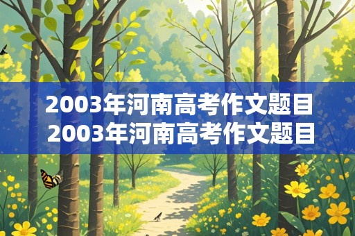 2003年河南高考作文题目 2003年河南高考作文题目是什么