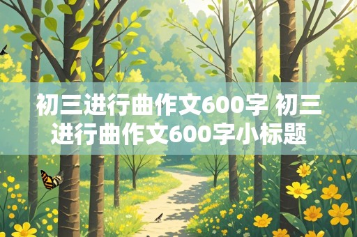 初三进行曲作文600字 初三进行曲作文600字小标题