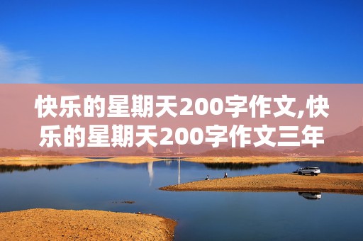 快乐的星期天200字作文,快乐的星期天200字作文三年级