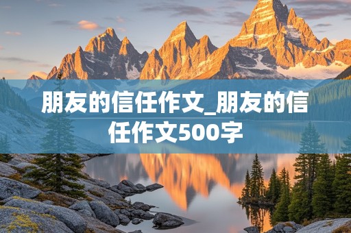 朋友的信任作文_朋友的信任作文500字