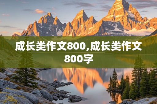 成长类作文800,成长类作文800字