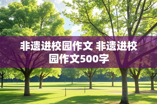 非遗进校园作文 非遗进校园作文500字