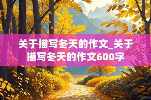 关于描写冬天的作文_关于描写冬天的作文600字