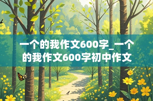 一个的我作文600字_一个的我作文600字初中作文