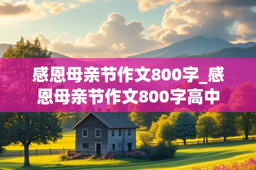 感恩母亲节作文800字_感恩母亲节作文800字高中