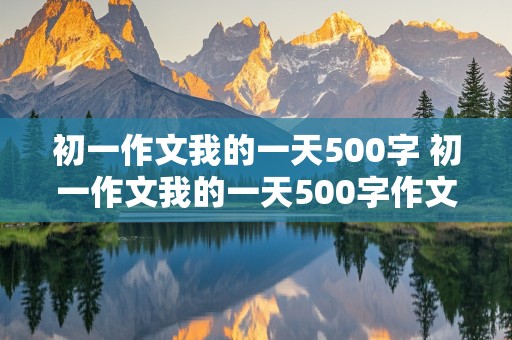 初一作文我的一天500字 初一作文我的一天500字作文