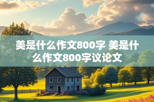 美是什么作文800字 美是什么作文800字议论文