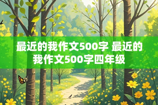 最近的我作文500字 最近的我作文500字四年级