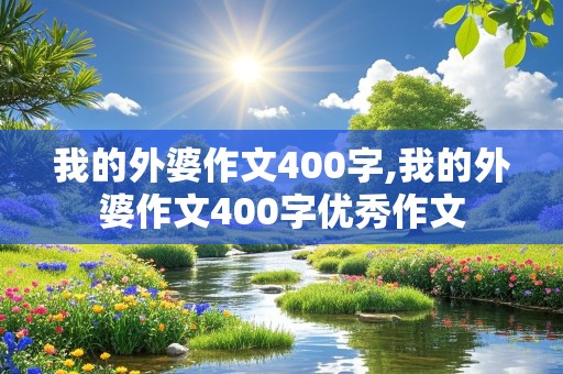 我的外婆作文400字,我的外婆作文400字优秀作文