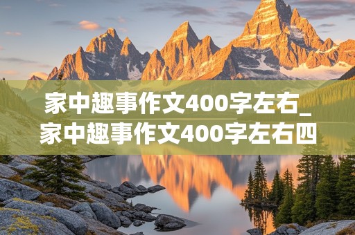 家中趣事作文400字左右_家中趣事作文400字左右四年级上册