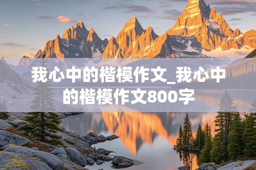 我心中的楷模作文_我心中的楷模作文800字