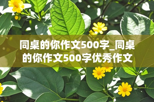 同桌的你作文500字_同桌的你作文500字优秀作文