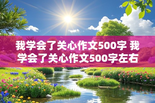 我学会了关心作文500字 我学会了关心作文500字左右