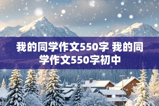 我的同学作文550字 我的同学作文550字初中