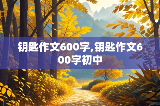 钥匙作文600字,钥匙作文600字初中