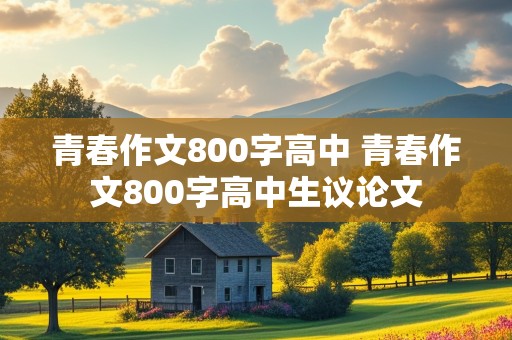 青春作文800字高中 青春作文800字高中生议论文