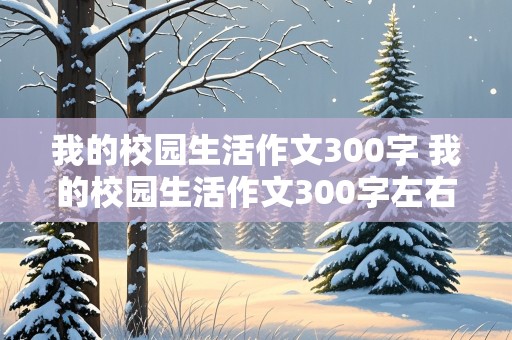 我的校园生活作文300字 我的校园生活作文300字左右