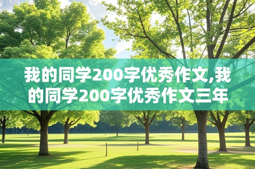 我的同学200字优秀作文,我的同学200字优秀作文三年级