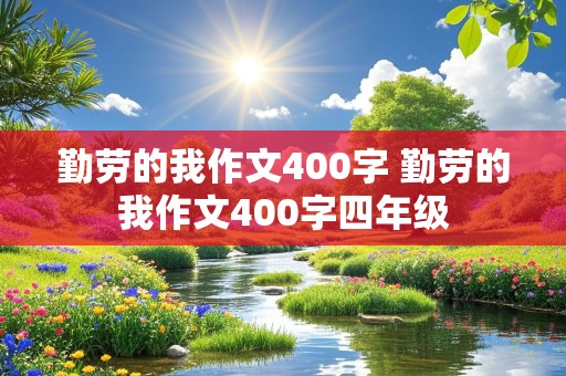 勤劳的我作文400字 勤劳的我作文400字四年级