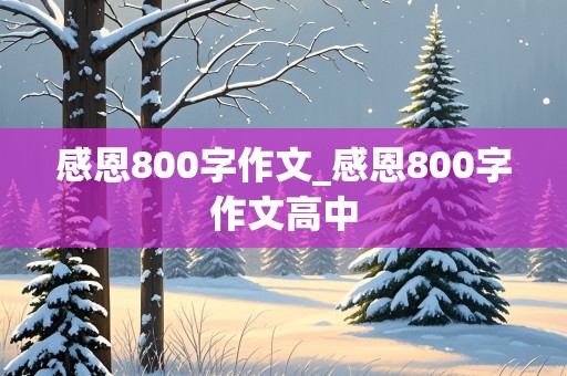 感恩800字作文_感恩800字作文高中