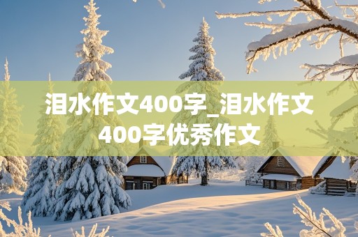 泪水作文400字_泪水作文400字优秀作文