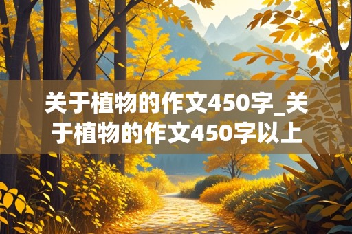 关于植物的作文450字_关于植物的作文450字以上