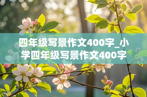 四年级写景作文400字_小学四年级写景作文400字