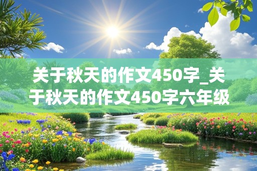 关于秋天的作文450字_关于秋天的作文450字六年级