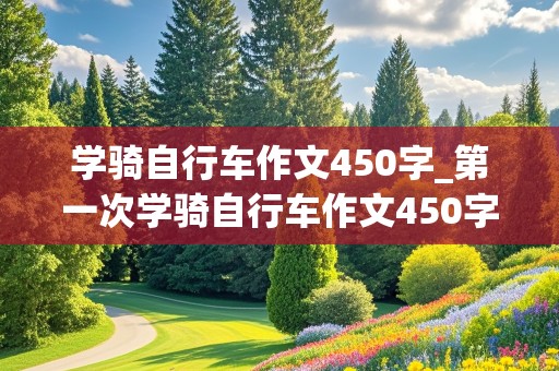 学骑自行车作文450字_第一次学骑自行车作文450字