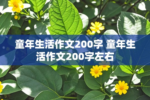 童年生活作文200字 童年生活作文200字左右