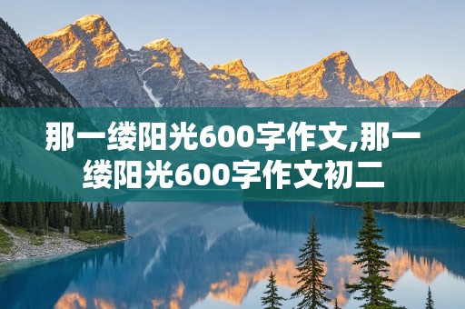 那一缕阳光600字作文,那一缕阳光600字作文初二