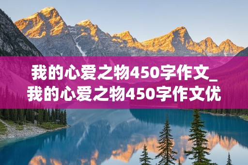 我的心爱之物450字作文_我的心爱之物450字作文优秀免费