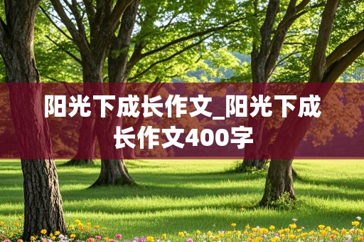 阳光下成长作文_阳光下成长作文400字