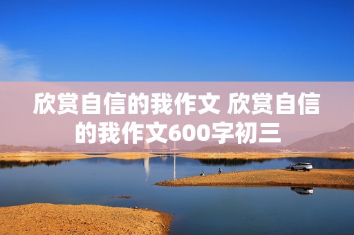 欣赏自信的我作文 欣赏自信的我作文600字初三